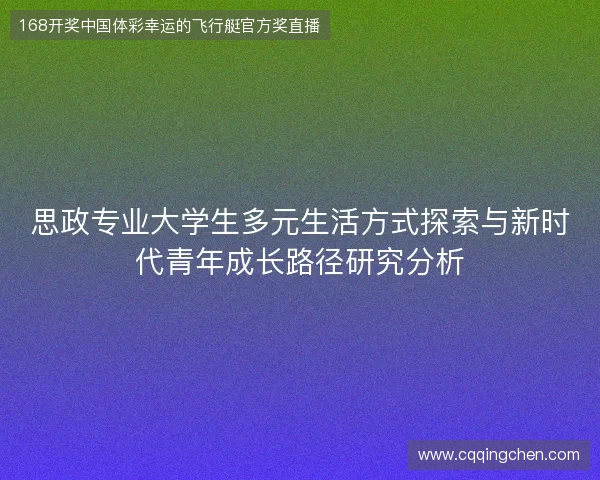 思政专业大学生多元生活方式探索与新时代青年成长路径研究分析